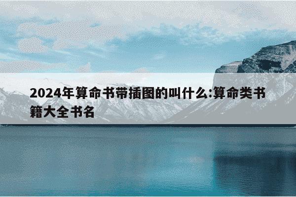 2024年算命书带插图的叫什么:算命类书籍大全书名