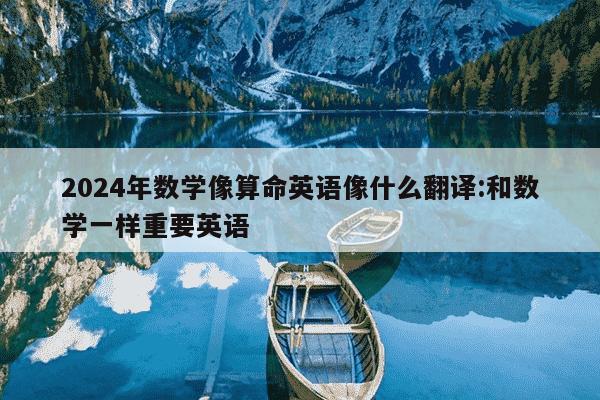 2024年数学像算命英语像什么翻译:和数学一样重要英语