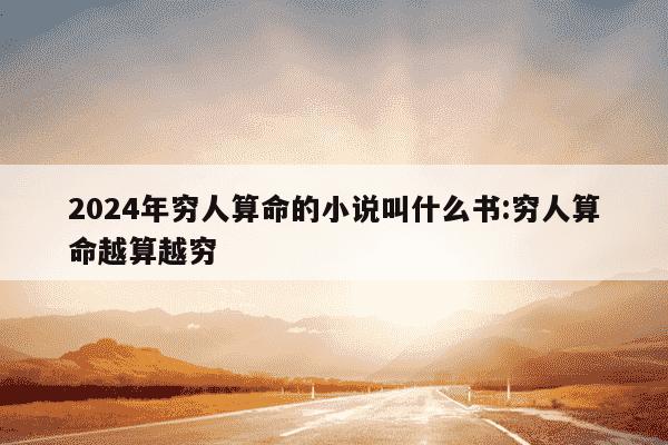 2024年穷人算命的小说叫什么书:穷人算命越算越穷