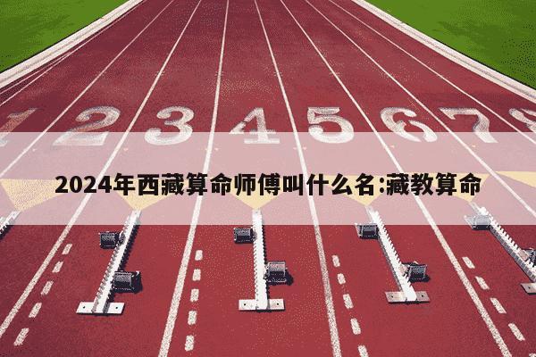 2024年西藏算命师傅叫什么名:藏教算命