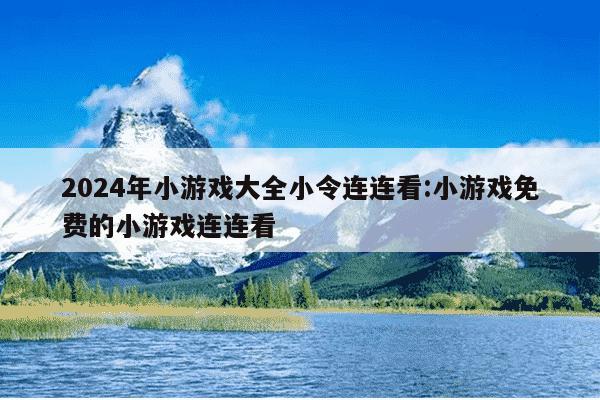 2024年小游戏大全小令连连看:小游戏免费的小游戏连连看