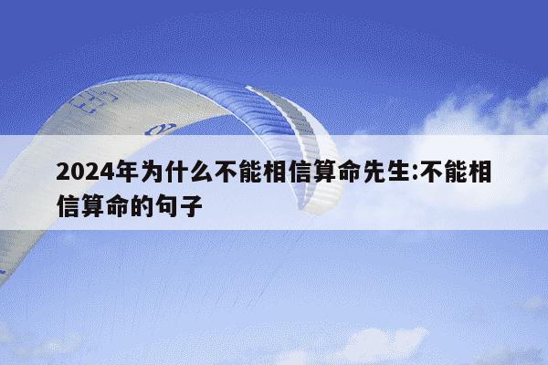 2024年为什么不能相信算命先生:不能相信算命的句子